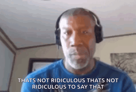 that's-not-ridiculous-to-say-that's-not-ridiculous.gif